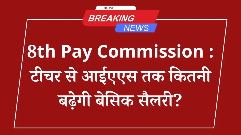 8th Pay Commission: सरकारी कर्मचारियों की सैलरी में बढ़ोतरी, जानें कैसे मिलेगा फायदा